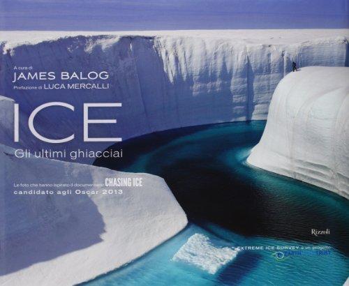 Ice. Gli ultimi ghiacciai. Ediz. illustrata