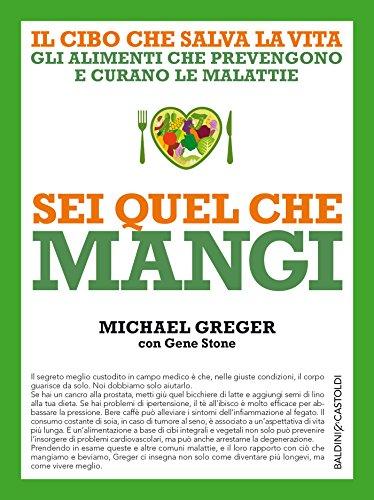 Sei quel che mangi: Il cibo che salva la vita. Gli alimenti che prevengono e curano le malattie