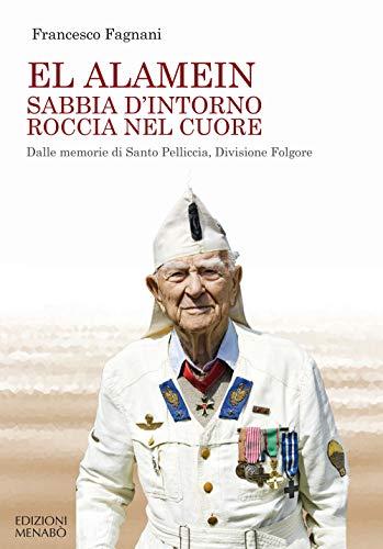 El Alamein: Sabbia d'intorno, roccia nel cuore. Dalle memorie di Santo Pelliccia, Divisione Folgore