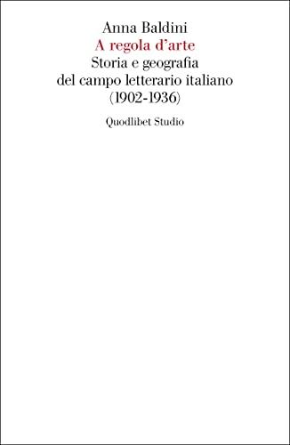 A regola d'arte. Storia e geografia del campo letterario italiano (1902-1936)