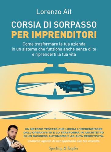 Corsia di sorpasso per imprenditori. Come trasformare la tua azienda in un sistema che funziona anche senza di te e riprenderti la tua vita