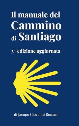 Il manuale del Cammino di Santiago: La guida per organizzare e conoscere i principali cammini di Santiago de Compostela