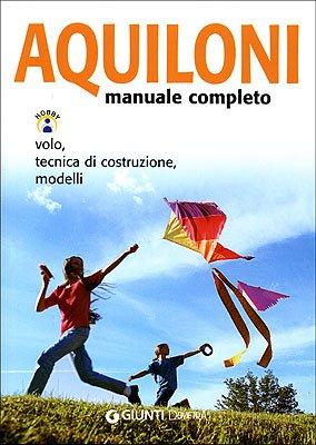 Aquiloni. Manuale completo. Volo, tecnica di costruzione, modelli