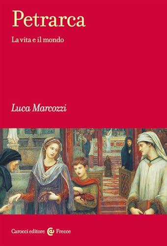 Petrarca. La vita e il mondo