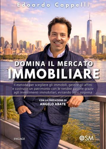 Domina il mercato immobiliare: Il metodo per scegliere gli immobili, gestire gli affitti e costruire un patrimonio con le rendite passive grazie agli investimenti immobiliari, evitando ogni sorpresa