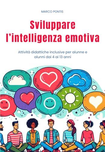 Sviluppare l'intelligenza emotiva: Attività didattiche inclusive per alunne e alunni dai 4 ai 13 anni