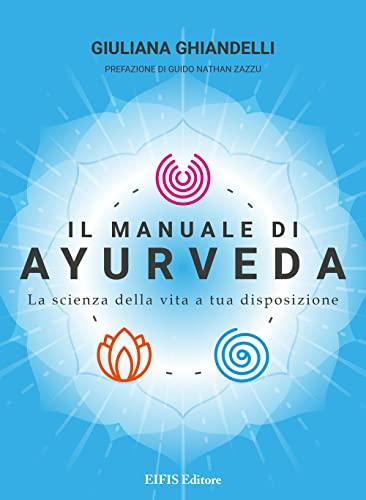 Il manuale di Ayurveda. La scienza della vita a tua disposizione. Nuova ediz.