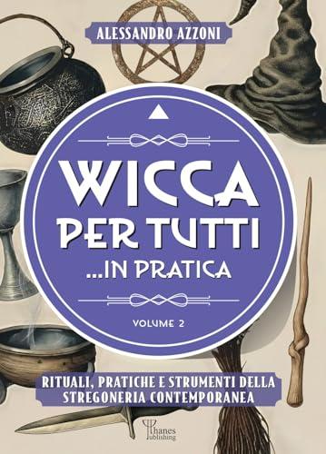 Wicca per tutti... in pratica. Rituali, pratiche e strumenti della stregoneria contemporanea (Vol. 2)