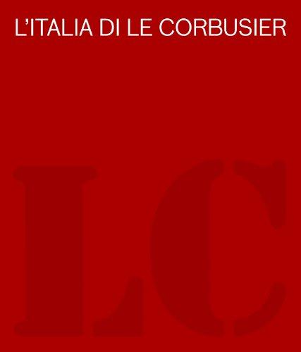 L'Italia di Le Corbusier. Catalogo della mostra (Roma, 18 ottobre 2012-13 febbraio 2013). Ediz. illustrata