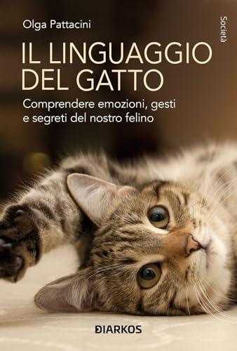 Il linguaggio del gatto. Comprendere emozioni, gesti e segreti del nostro felino