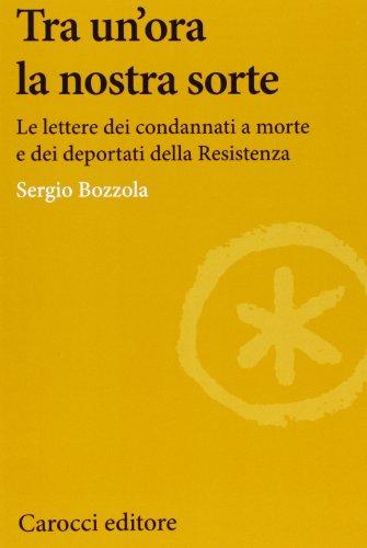 Tra un'ora la nostra sorte. Le lettere dei condannati a morte e dei deportati della Resistenza
