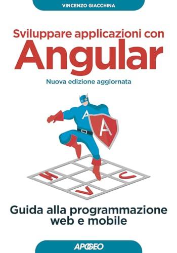 Sviluppare applicazioni con Angular. Guida alla programmazione web e mobile. Nuova ediz.