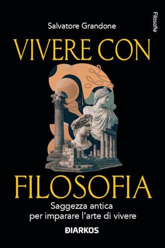 Vivere con filosofia. Saggezza antica per imparare l'arte di vivere