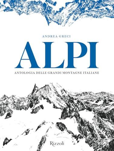 Alpi. Antologia delle grandi montagne italiane. Ediz. illustrata