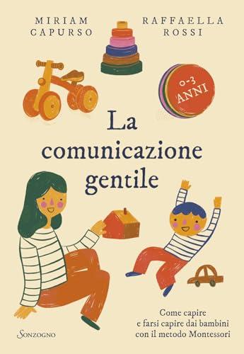 La comunicazione gentile. Come capire e farsi capire dai bambini con il metodo Montessori