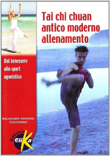 Tai Chi Chuan antico moderno. Allenamento dal benessere allo sport agonistico