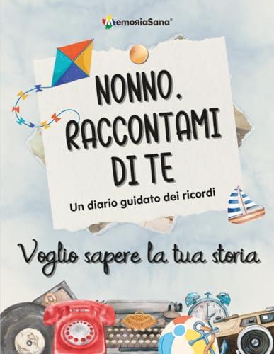 Nonno raccontami di te... voglio sapere la tua storia: Un diario guidato per un'eredità di vita