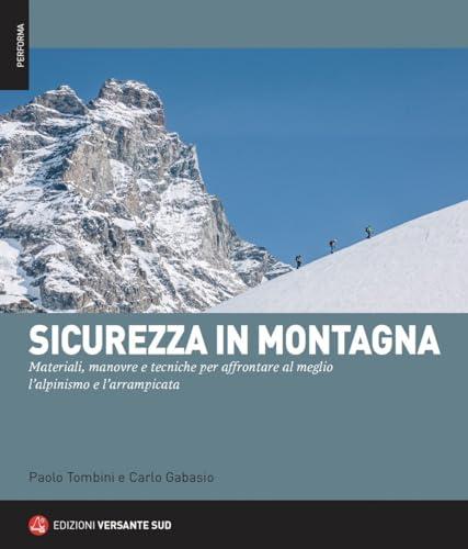 Sicurezza in montagna. Materiali, manovre e tecniche per affrontare al meglio l'alpinismo e l'arrampicata