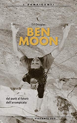 Ben Moon: Dal Punk al Futuro dell'Arrampicata - Edizione Italiana