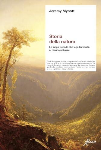 Storia della natura. La lunga vicenda che lega l'umanità al mondo naturale