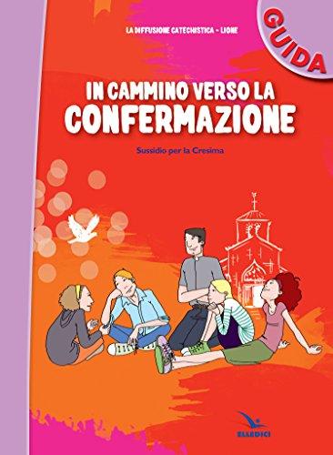In cammino verso la Confermazione. Guida. Sussidio per la Cresima