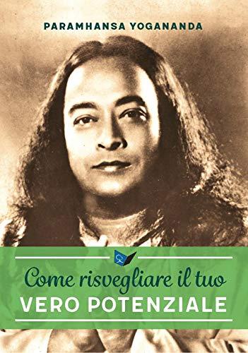 Come risvegliare il tuo vero potenziale - Paramhansa Yogananda