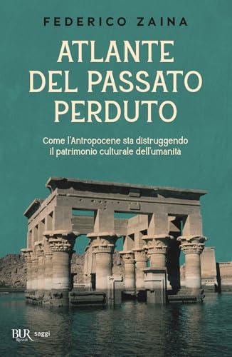 Atlante del passato perduto. Come l'Antropocene sta distruggendo il patrimonio culturale dell'umanità