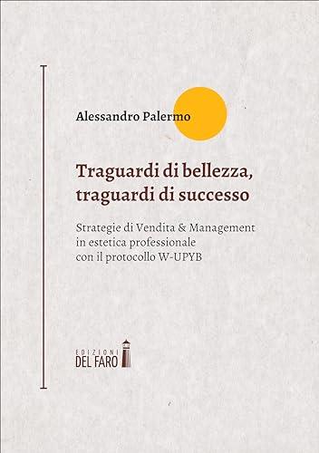 Traguardi di bellezza, traguardi di successo. Strategie di Vendita & Management in estetica professionale con il protocollo W-UPYB