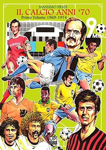 Il calcio anni '70: Un tuffo nel passato del calcio italiano ed internazionale (1969-1974)
