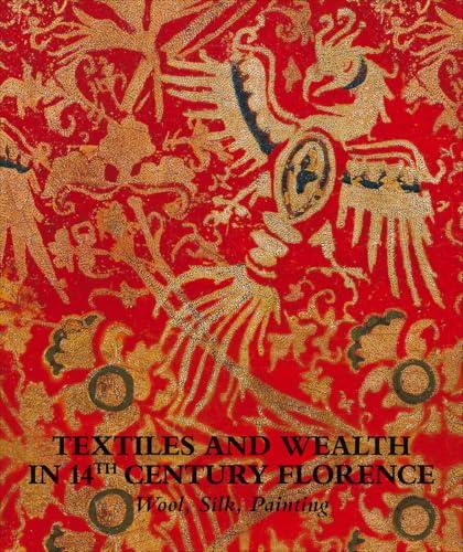 Textiles and wealth in 14th Century Florence. Wool, silk, painting. Catalogo della mostra (Firenze, 5 dicembre 2017-18 marzo 2018). Ediz. illustrata [Lingua inglese]