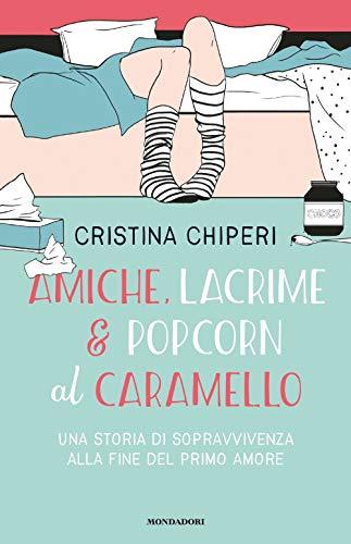 Amiche, lacrime & popcorn al caramello: Una storia di sopravvivenza alla fine del primo amore