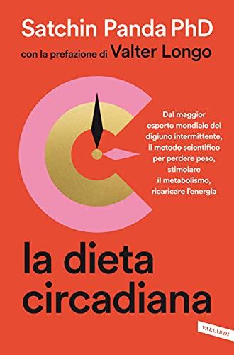 La dieta circadiana: Dal maggior esperto mondiale del digiuno intermittente, il metodo scientifico per perdere peso, stimolare il metabolismo, ricaricare l’energia