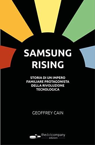 Samsung rising: Storia di un impero familiare protagonista della rivoluzione tecnologica