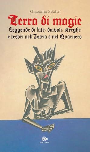 Terra di magie. Leggende di fate, diavoli, streghe e tesori nell'Istria e nel Quarnero