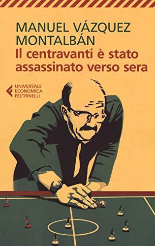 Il centravanti è stato assassinato verso sera - Manuel Vázquez Montalbán - Feltrinelli