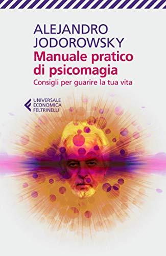 Manuale pratico di psicomagia: Consigli per guarire la tua vita