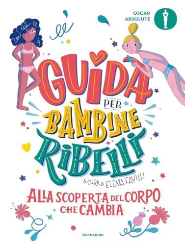 Guida per bambine ribelli. Alla scoperta del corpo che cambia