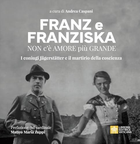 Franz e Franziska. Non c'è amore più grande. I coniugi Jägerstätter e il martirio della coscienza