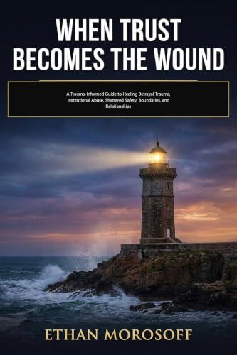 When Trust Becomes the Wound: A Trauma-Informed Guide to Healing Betrayal Trauma, Institutional Abuse, Shattered Safety, Boundaries, and Relationships (English Edition)