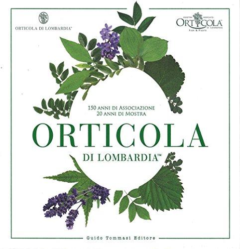 Orticola di Lombardia. 150 anni di associazione, 20 anni di mostra. Ediz. illustrata