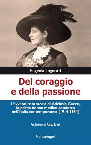 Del coraggio e della passione. L'avventurosa storia di Adelasia Cocco, la prima donna medico condotto nell'Italia contemporanea (1914-1954)