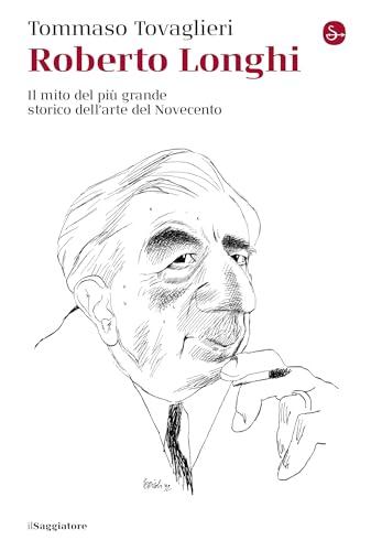 Roberto Longhi: Il mito del più grande storico dell'arte del Novecento