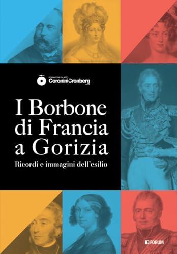 I Borbone di Francia a Gorizia. Ricordi e immagini dell'esilio
