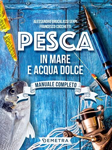 Pesca in mare e acqua dolce: Manuale completo