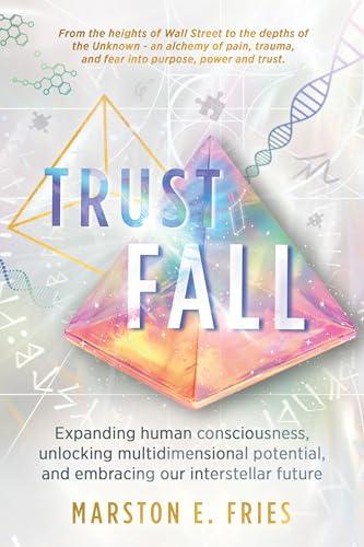 Trust Fall: Espandere la Coscienza Umana, Sbloccare il Potenziale Multidimensionale e Abbracciare il Nostro Futuro Interstellare