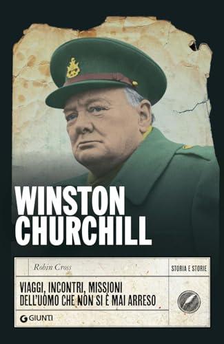 Winston Churchill. Viaggi, incontri, missioni dell'uomo che non si è mai arreso