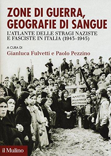 Zone di guerra, geografie di sangue: L'Atlante delle stragi naziste e fasciste in Italia (1943-1945)