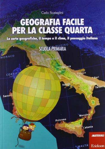 Geografia Facile per la Classe Quarta: Le Carte Geografiche, il Tempo e il Clima, il Paesaggio Italiano