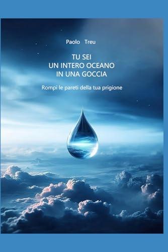 Tu sei un intero oceano in una goccia: Rompi le pareti della tua prigione