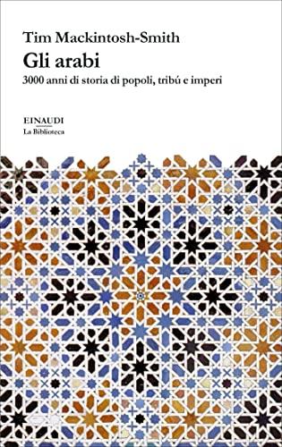 Gli arabi: 3000 anni di storia di popoli, tribù e imperi
